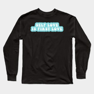 Self Love Is First Love Long Sleeve T-Shirt